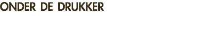 ONDER DE DRUKKER
